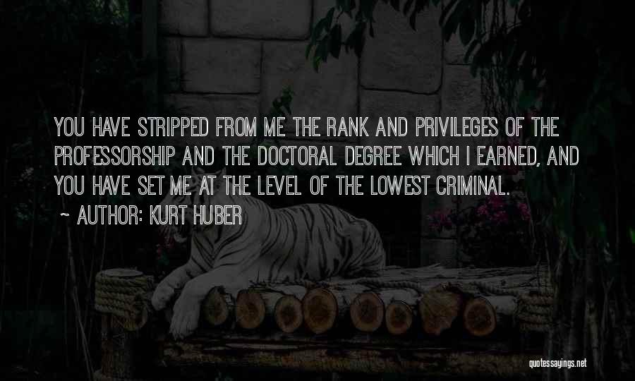 Kurt Huber Quotes: You Have Stripped From Me The Rank And Privileges Of The Professorship And The Doctoral Degree Which I Earned, And