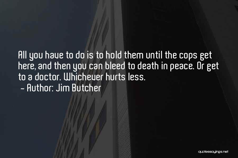 Jim Butcher Quotes: All You Have To Do Is To Hold Them Until The Cops Get Here, And Then You Can Bleed To