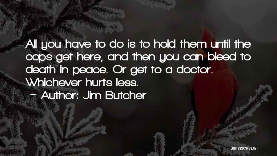 Jim Butcher Quotes: All You Have To Do Is To Hold Them Until The Cops Get Here, And Then You Can Bleed To