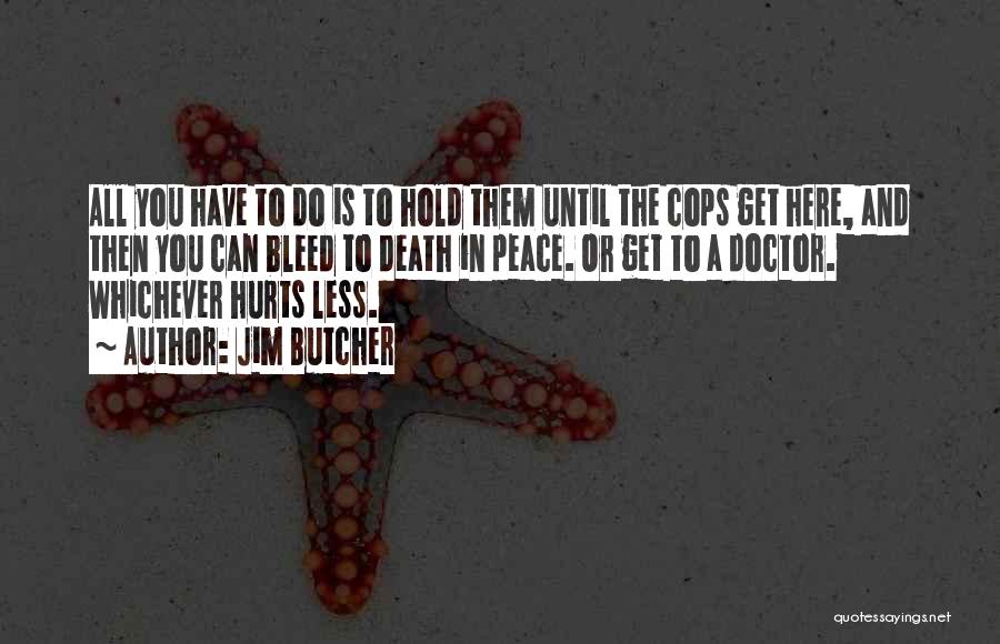 Jim Butcher Quotes: All You Have To Do Is To Hold Them Until The Cops Get Here, And Then You Can Bleed To