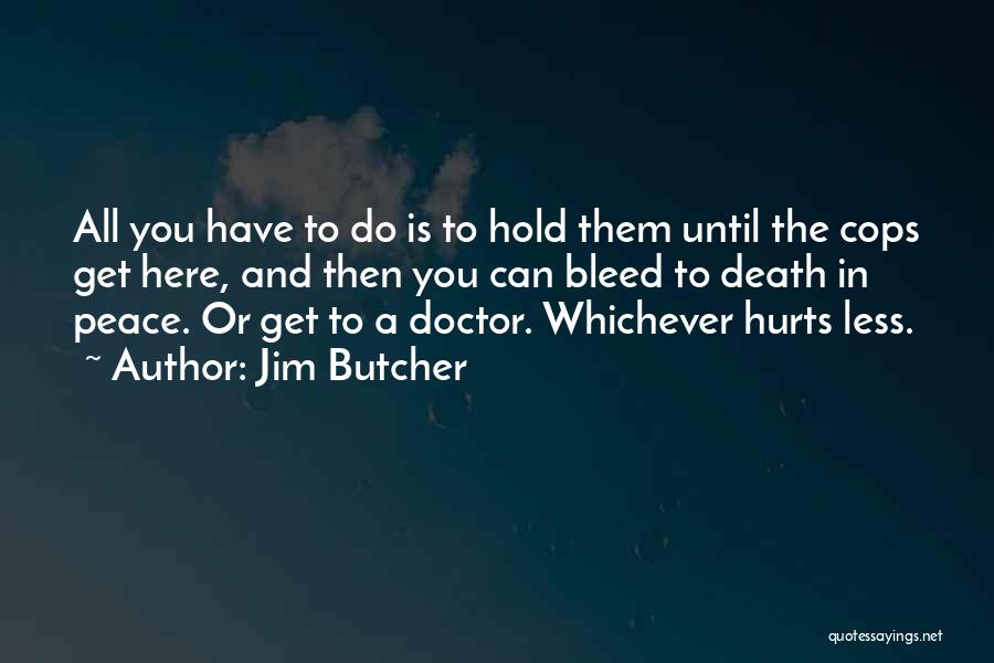 Jim Butcher Quotes: All You Have To Do Is To Hold Them Until The Cops Get Here, And Then You Can Bleed To