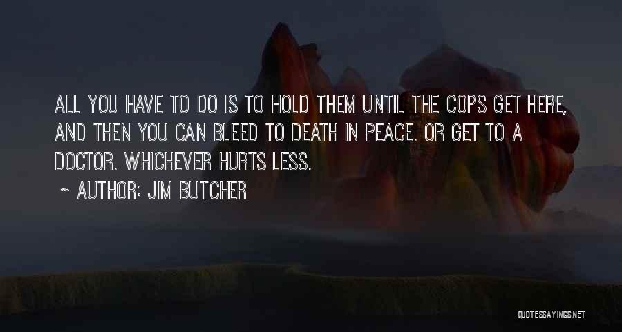 Jim Butcher Quotes: All You Have To Do Is To Hold Them Until The Cops Get Here, And Then You Can Bleed To