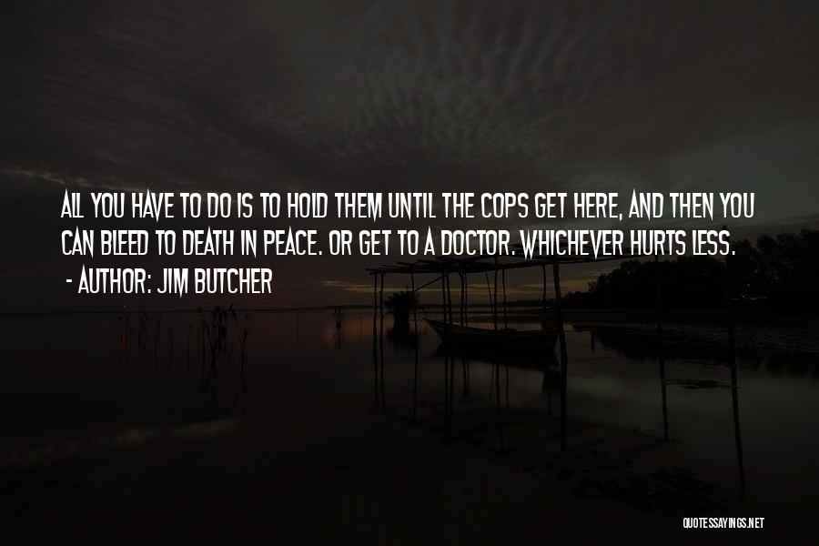 Jim Butcher Quotes: All You Have To Do Is To Hold Them Until The Cops Get Here, And Then You Can Bleed To