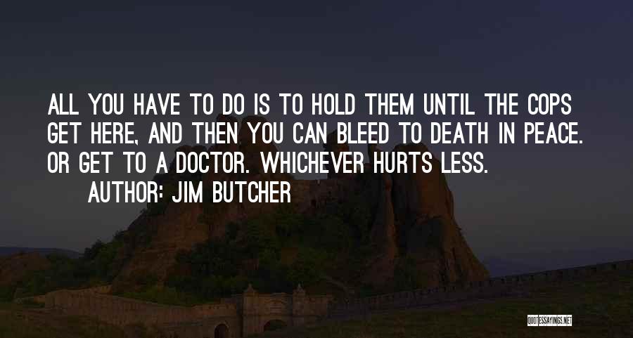 Jim Butcher Quotes: All You Have To Do Is To Hold Them Until The Cops Get Here, And Then You Can Bleed To