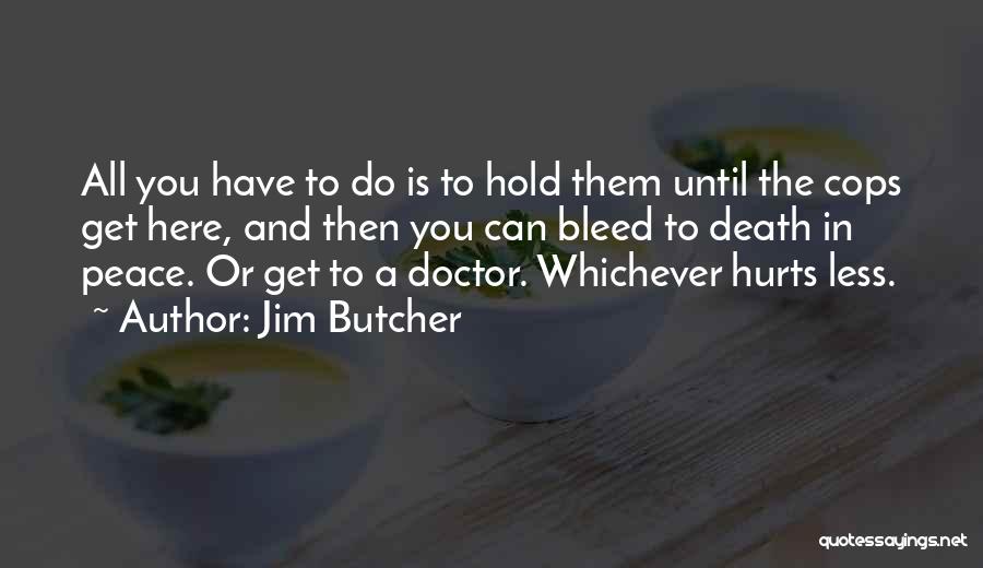 Jim Butcher Quotes: All You Have To Do Is To Hold Them Until The Cops Get Here, And Then You Can Bleed To