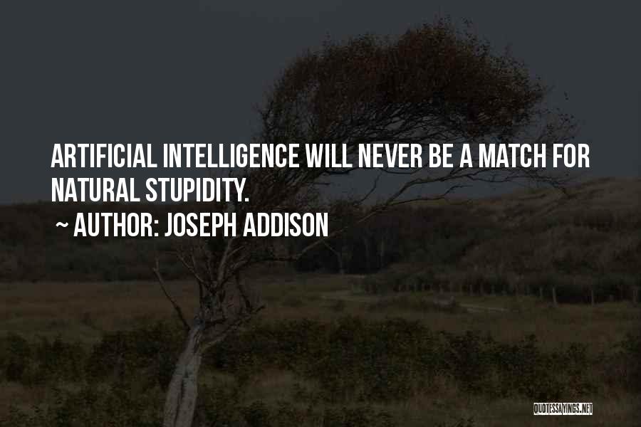 Joseph Addison Quotes: Artificial Intelligence Will Never Be A Match For Natural Stupidity.