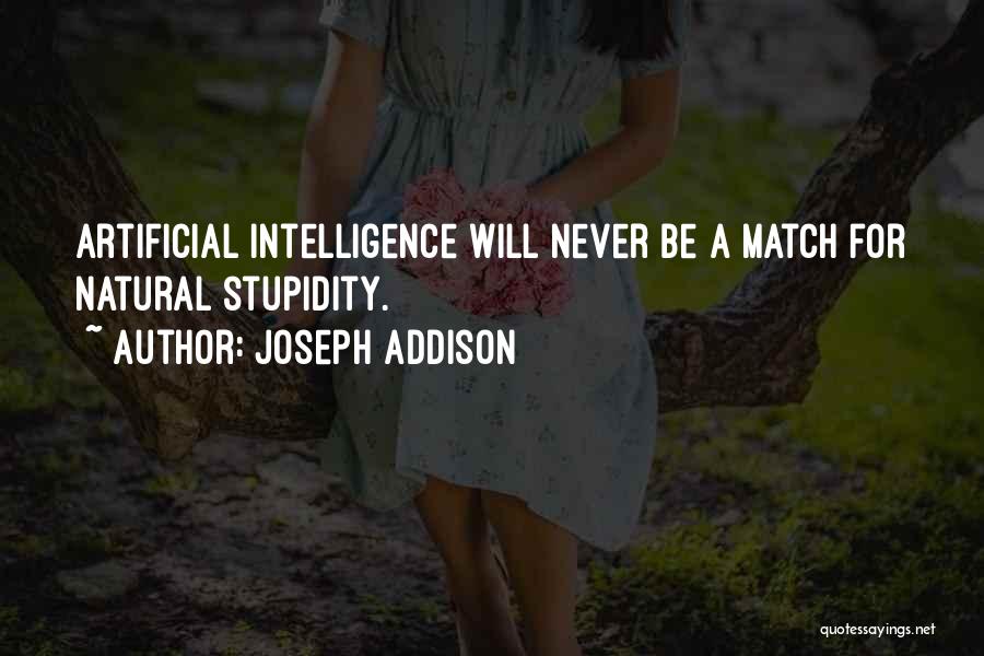 Joseph Addison Quotes: Artificial Intelligence Will Never Be A Match For Natural Stupidity.