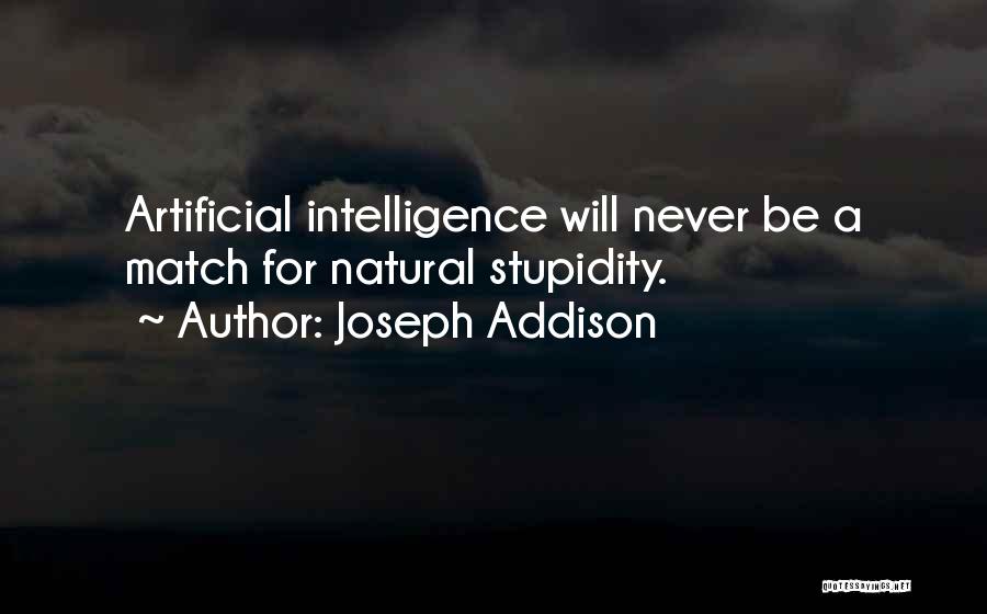 Joseph Addison Quotes: Artificial Intelligence Will Never Be A Match For Natural Stupidity.