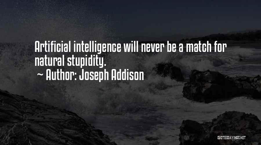 Joseph Addison Quotes: Artificial Intelligence Will Never Be A Match For Natural Stupidity.