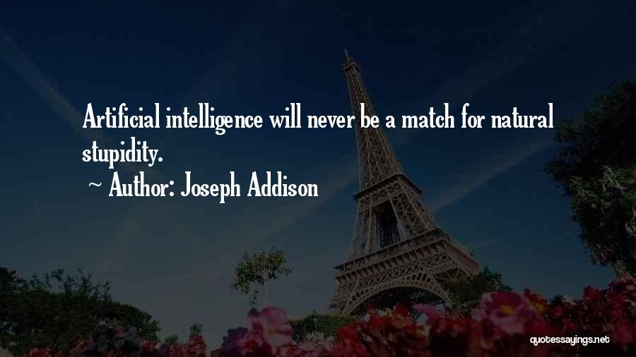 Joseph Addison Quotes: Artificial Intelligence Will Never Be A Match For Natural Stupidity.