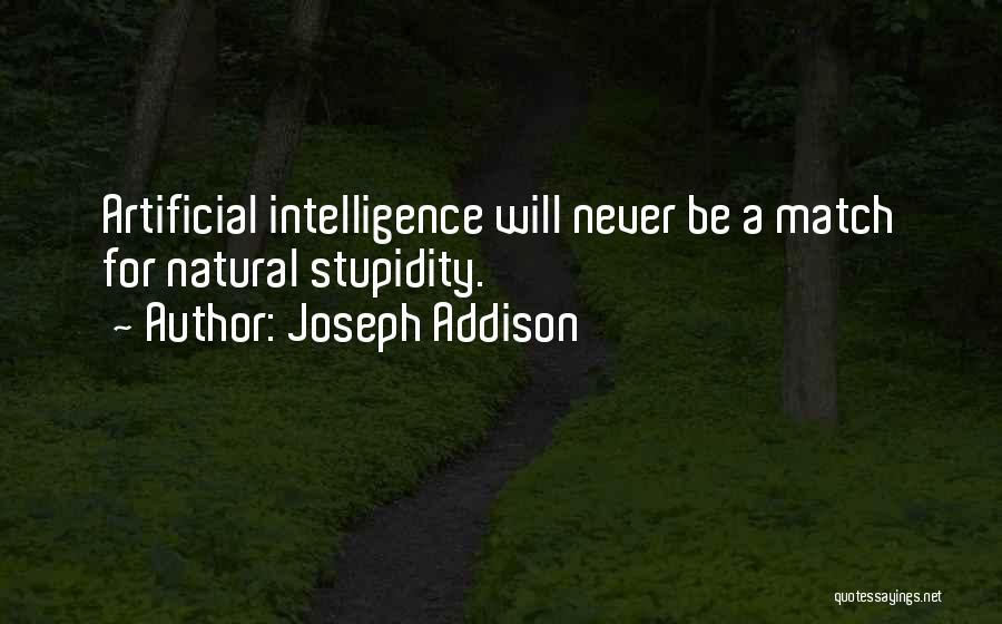 Joseph Addison Quotes: Artificial Intelligence Will Never Be A Match For Natural Stupidity.