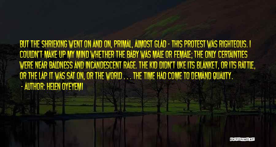 Helen Oyeyemi Quotes: But The Shrieking Went On And On, Primal, Almost Glad - This Protest Was Righteous. I Couldn't Make Up My