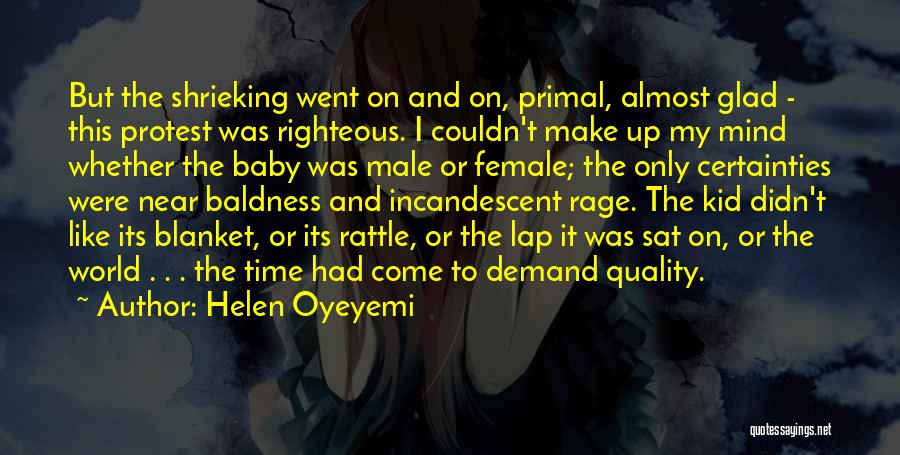 Helen Oyeyemi Quotes: But The Shrieking Went On And On, Primal, Almost Glad - This Protest Was Righteous. I Couldn't Make Up My