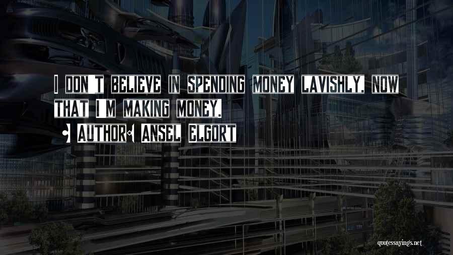 Ansel Elgort Quotes: I Don't Believe In Spending Money Lavishly, Now That I'm Making Money.