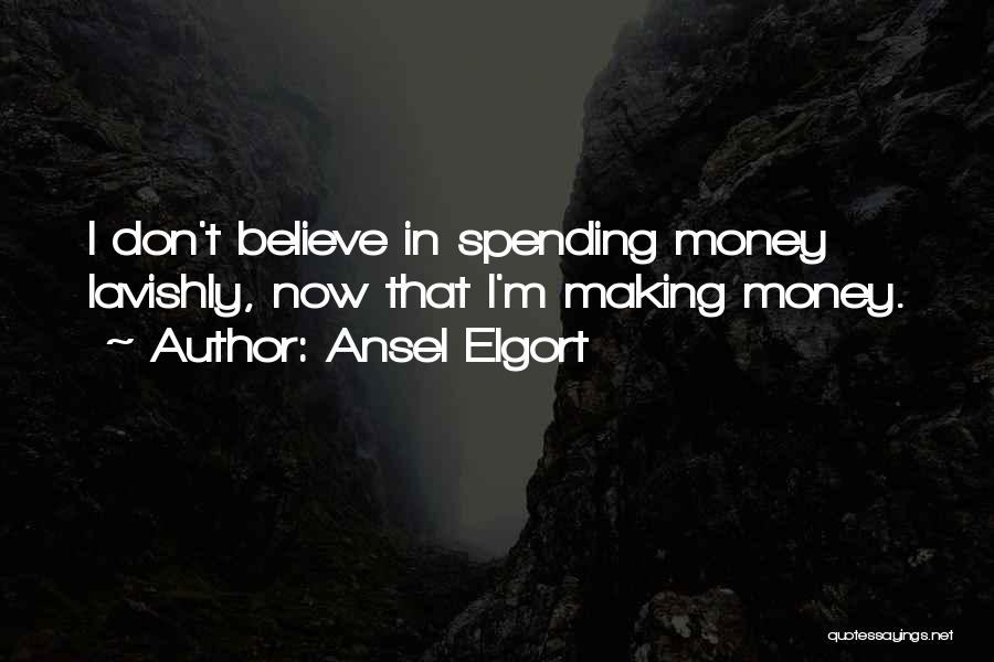 Ansel Elgort Quotes: I Don't Believe In Spending Money Lavishly, Now That I'm Making Money.