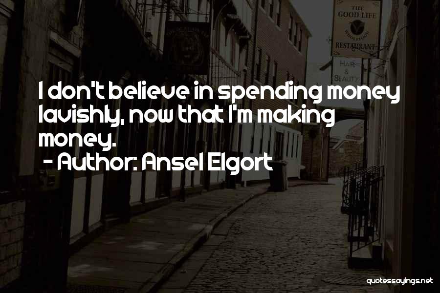 Ansel Elgort Quotes: I Don't Believe In Spending Money Lavishly, Now That I'm Making Money.