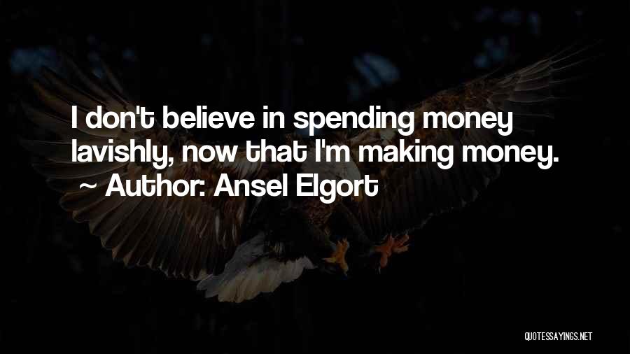 Ansel Elgort Quotes: I Don't Believe In Spending Money Lavishly, Now That I'm Making Money.