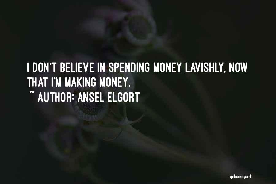 Ansel Elgort Quotes: I Don't Believe In Spending Money Lavishly, Now That I'm Making Money.