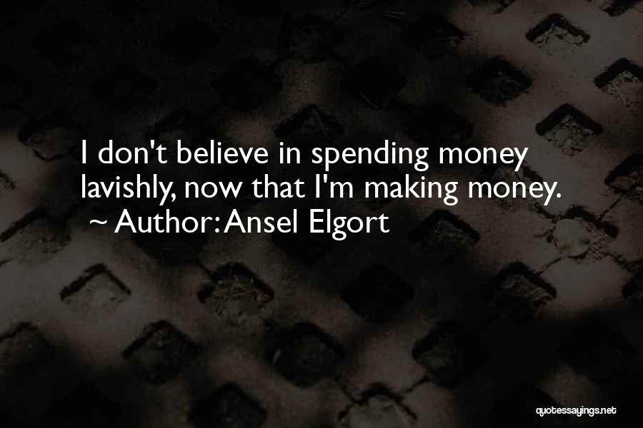 Ansel Elgort Quotes: I Don't Believe In Spending Money Lavishly, Now That I'm Making Money.