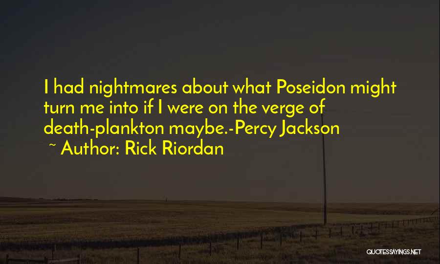 Rick Riordan Quotes: I Had Nightmares About What Poseidon Might Turn Me Into If I Were On The Verge Of Death-plankton Maybe.-percy Jackson
