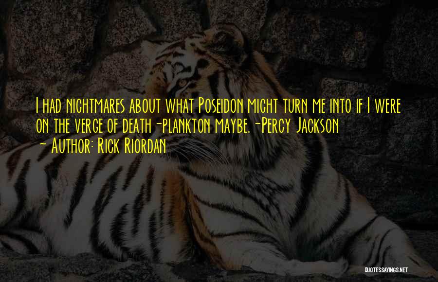 Rick Riordan Quotes: I Had Nightmares About What Poseidon Might Turn Me Into If I Were On The Verge Of Death-plankton Maybe.-percy Jackson