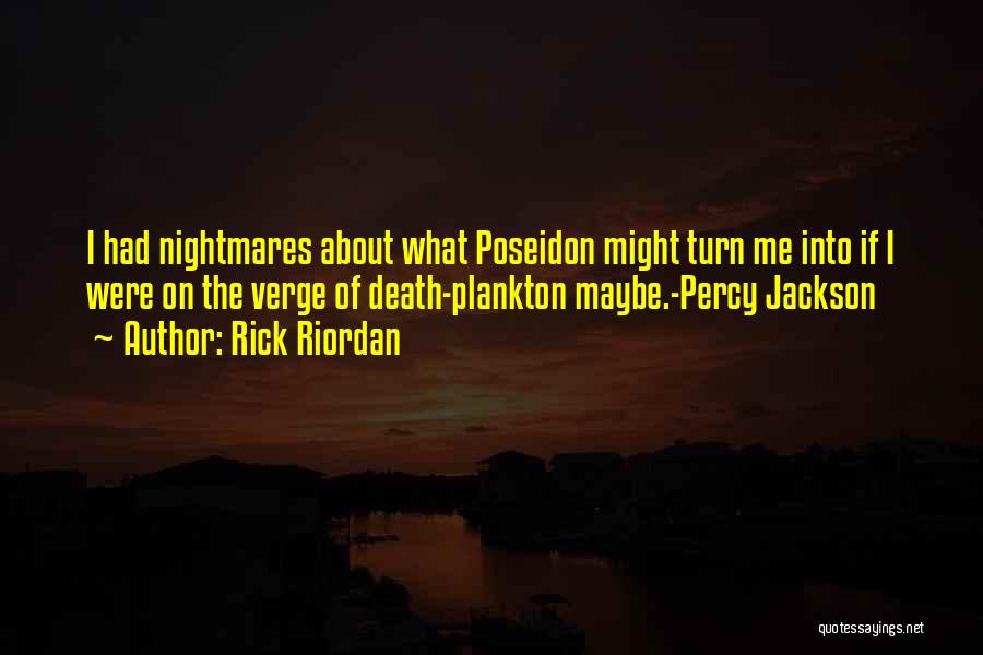 Rick Riordan Quotes: I Had Nightmares About What Poseidon Might Turn Me Into If I Were On The Verge Of Death-plankton Maybe.-percy Jackson