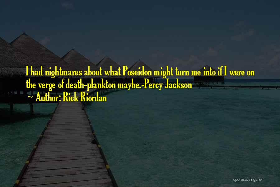 Rick Riordan Quotes: I Had Nightmares About What Poseidon Might Turn Me Into If I Were On The Verge Of Death-plankton Maybe.-percy Jackson