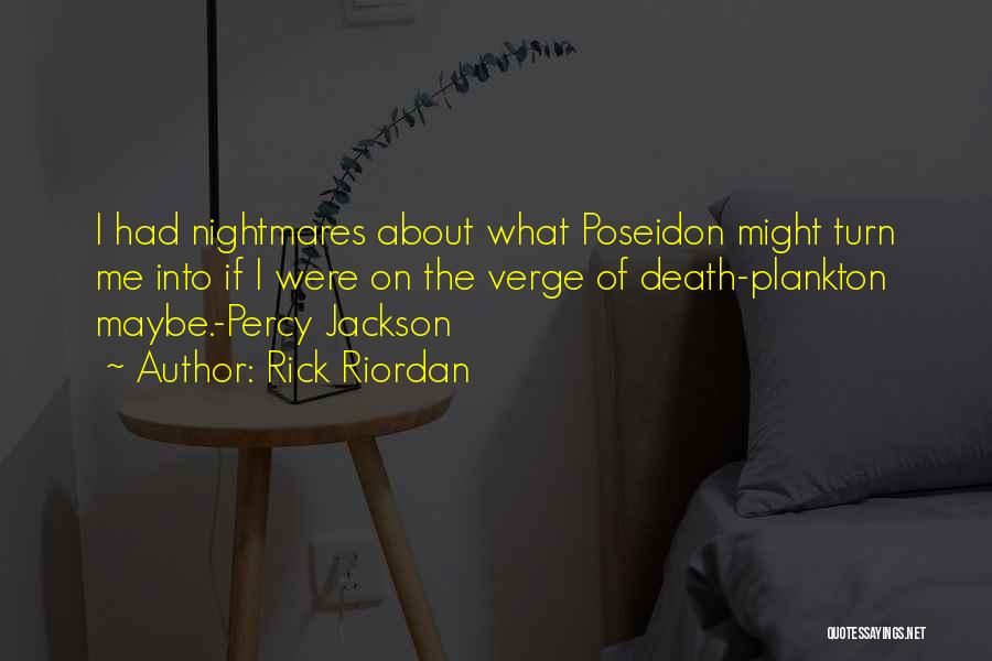 Rick Riordan Quotes: I Had Nightmares About What Poseidon Might Turn Me Into If I Were On The Verge Of Death-plankton Maybe.-percy Jackson