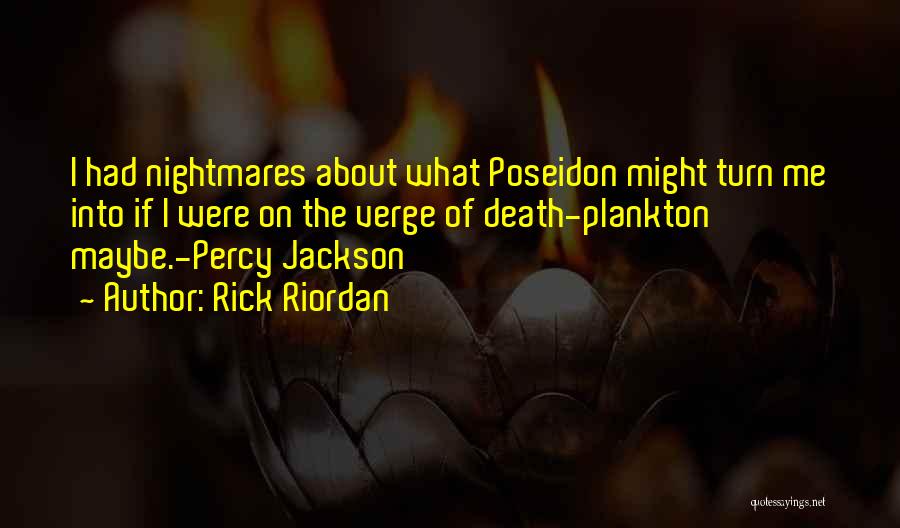 Rick Riordan Quotes: I Had Nightmares About What Poseidon Might Turn Me Into If I Were On The Verge Of Death-plankton Maybe.-percy Jackson