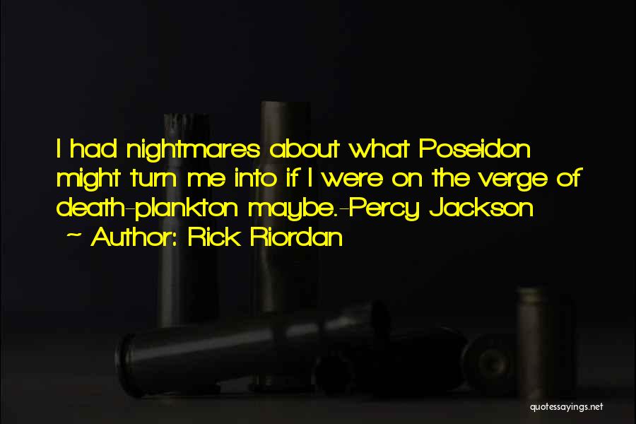 Rick Riordan Quotes: I Had Nightmares About What Poseidon Might Turn Me Into If I Were On The Verge Of Death-plankton Maybe.-percy Jackson