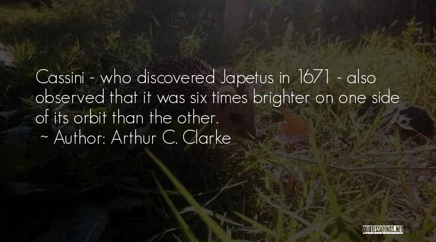 Arthur C. Clarke Quotes: Cassini - Who Discovered Japetus In 1671 - Also Observed That It Was Six Times Brighter On One Side Of