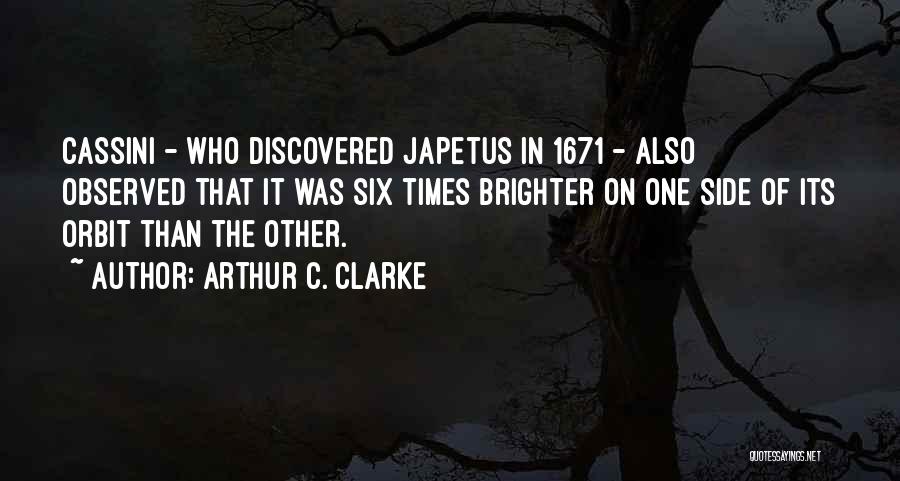 Arthur C. Clarke Quotes: Cassini - Who Discovered Japetus In 1671 - Also Observed That It Was Six Times Brighter On One Side Of