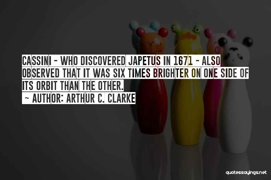 Arthur C. Clarke Quotes: Cassini - Who Discovered Japetus In 1671 - Also Observed That It Was Six Times Brighter On One Side Of