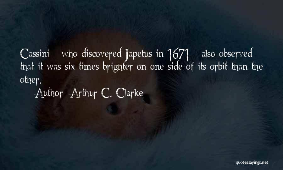 Arthur C. Clarke Quotes: Cassini - Who Discovered Japetus In 1671 - Also Observed That It Was Six Times Brighter On One Side Of