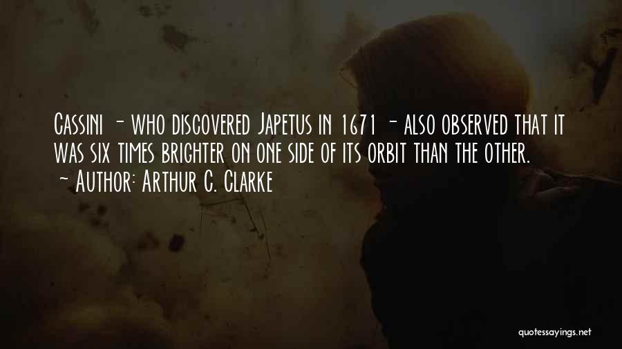 Arthur C. Clarke Quotes: Cassini - Who Discovered Japetus In 1671 - Also Observed That It Was Six Times Brighter On One Side Of
