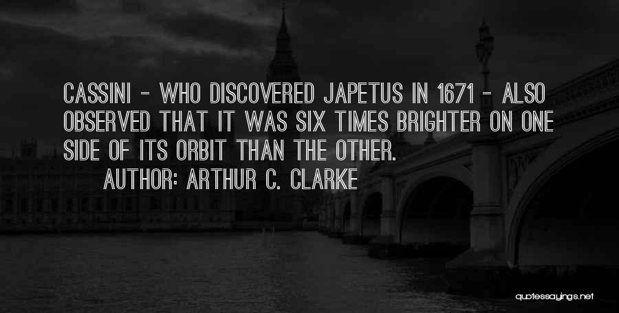Arthur C. Clarke Quotes: Cassini - Who Discovered Japetus In 1671 - Also Observed That It Was Six Times Brighter On One Side Of