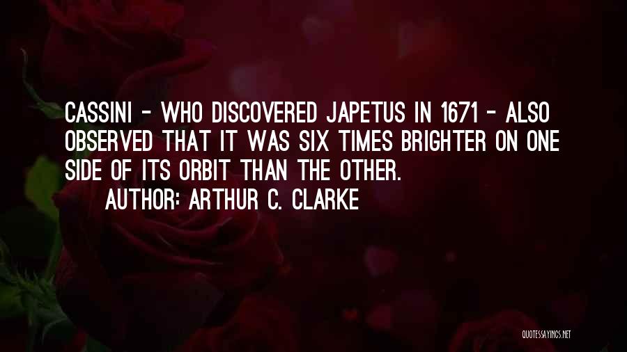 Arthur C. Clarke Quotes: Cassini - Who Discovered Japetus In 1671 - Also Observed That It Was Six Times Brighter On One Side Of