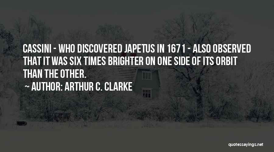 Arthur C. Clarke Quotes: Cassini - Who Discovered Japetus In 1671 - Also Observed That It Was Six Times Brighter On One Side Of