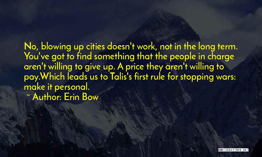 Erin Bow Quotes: No, Blowing Up Cities Doesn't Work, Not In The Long Term. You've Got To Find Something That The People In