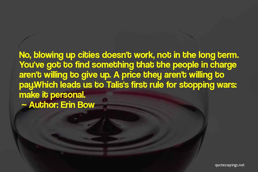 Erin Bow Quotes: No, Blowing Up Cities Doesn't Work, Not In The Long Term. You've Got To Find Something That The People In