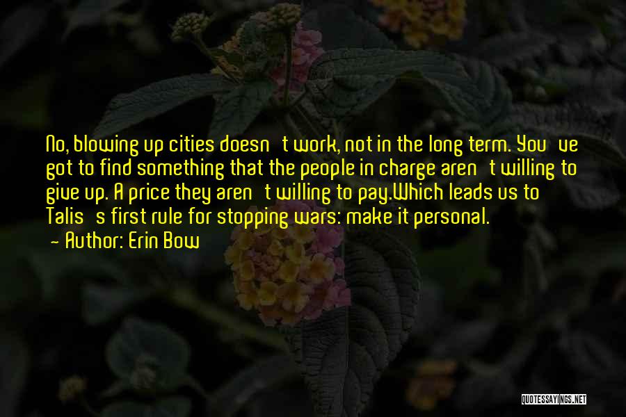 Erin Bow Quotes: No, Blowing Up Cities Doesn't Work, Not In The Long Term. You've Got To Find Something That The People In