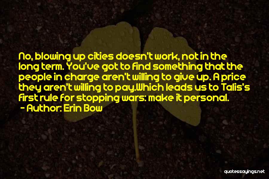 Erin Bow Quotes: No, Blowing Up Cities Doesn't Work, Not In The Long Term. You've Got To Find Something That The People In