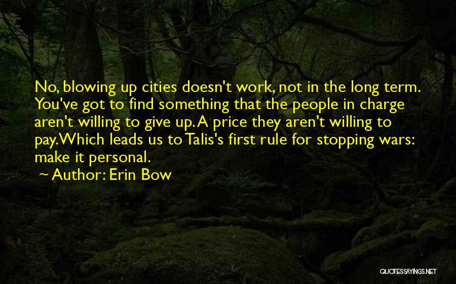 Erin Bow Quotes: No, Blowing Up Cities Doesn't Work, Not In The Long Term. You've Got To Find Something That The People In