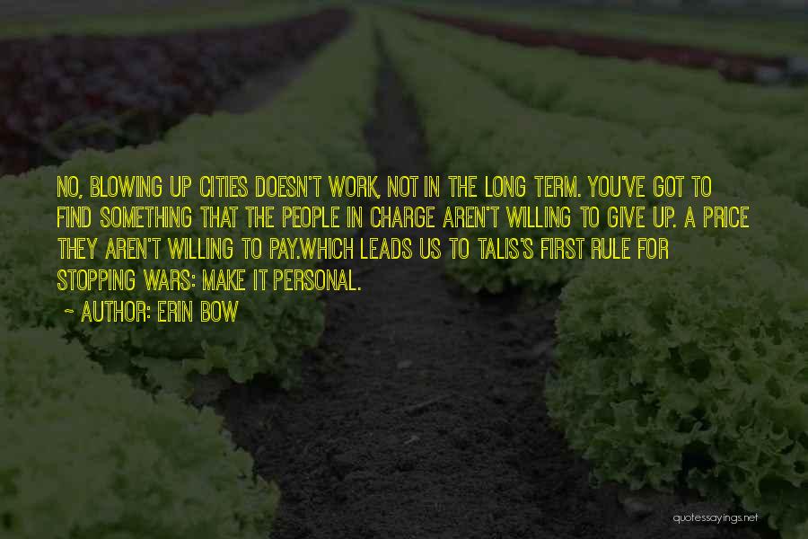 Erin Bow Quotes: No, Blowing Up Cities Doesn't Work, Not In The Long Term. You've Got To Find Something That The People In