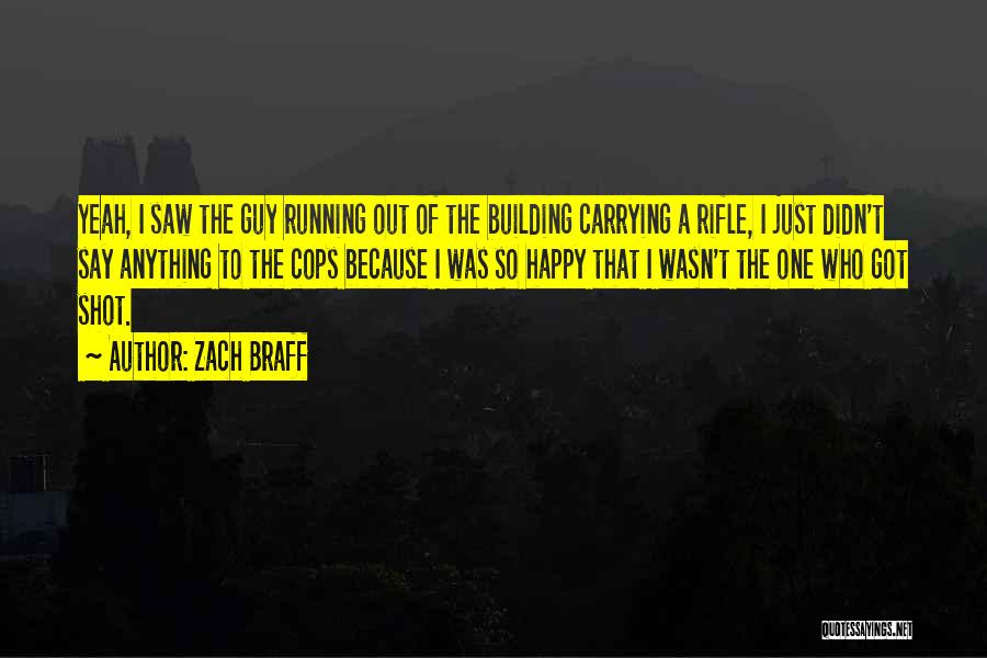 Zach Braff Quotes: Yeah, I Saw The Guy Running Out Of The Building Carrying A Rifle, I Just Didn't Say Anything To The