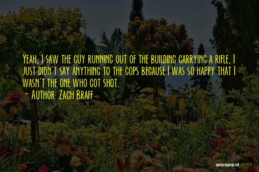 Zach Braff Quotes: Yeah, I Saw The Guy Running Out Of The Building Carrying A Rifle, I Just Didn't Say Anything To The