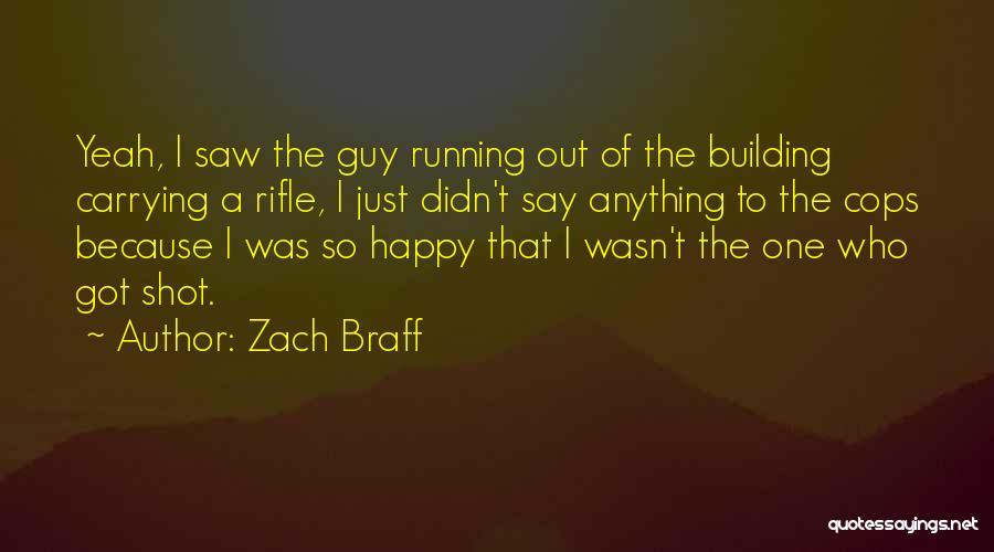 Zach Braff Quotes: Yeah, I Saw The Guy Running Out Of The Building Carrying A Rifle, I Just Didn't Say Anything To The