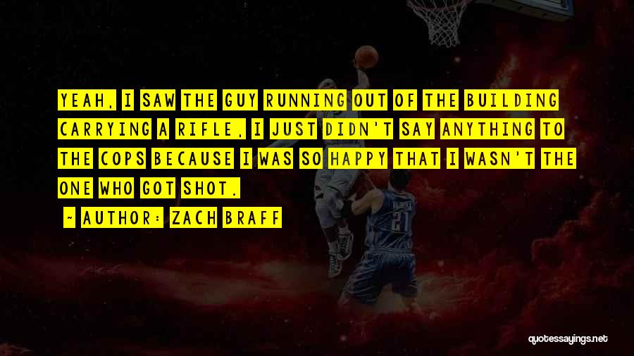 Zach Braff Quotes: Yeah, I Saw The Guy Running Out Of The Building Carrying A Rifle, I Just Didn't Say Anything To The