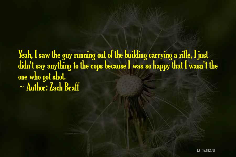 Zach Braff Quotes: Yeah, I Saw The Guy Running Out Of The Building Carrying A Rifle, I Just Didn't Say Anything To The