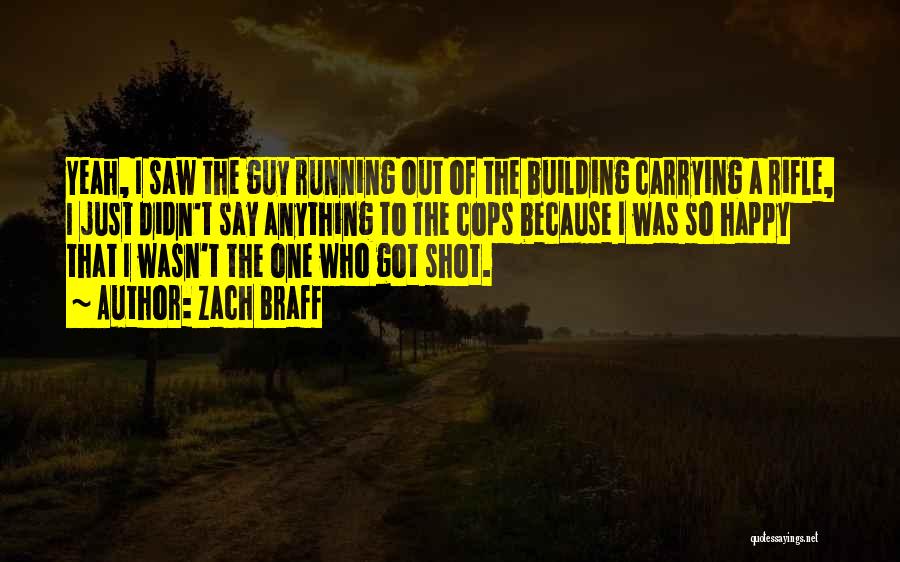 Zach Braff Quotes: Yeah, I Saw The Guy Running Out Of The Building Carrying A Rifle, I Just Didn't Say Anything To The